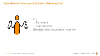 S E L B S T S I C H E R Z U M E R F O L Gborisgloger consulting – Mind.Set – The Agile Meet-Up
Agile Gehaltsfindungsmöglichkeit „Gehaltsguilde“
Ein
… Fairer und
… Transparenter
Gehaltserhöhungsprozess muss her!
| Nov 19 |8
 