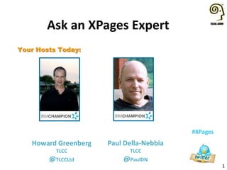 1
#XPages
Your Hosts Today:
Howard Greenberg
TLCC
@TLCCLtd
Ask an XPages Expert
Paul Della-Nebbia
TLCC
@PaulDN
 