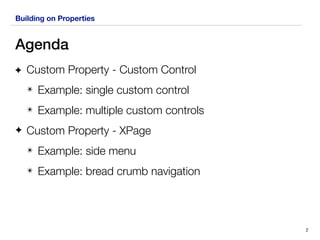 Building on Properties
Agenda
Custom Property - Custom Control
✴ Example: single custom control
✴ Example: multiple custom controls
✦ Custom Property - XPage
✴ Example: side menu
✴ Example: bread crumb navigation
2
 