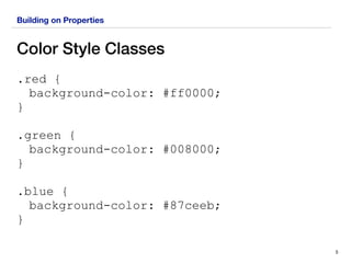 Building on Properties
Color Style Classes
. 
.red {
background-color: #ff0000;
}
.green {
background-color: #008000;
}
.blue {
background-color: #87ceeb;
}
5
 