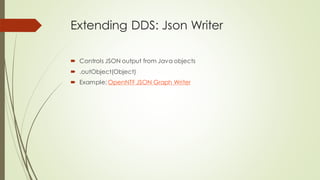 Extending DDS: Json Writer
 Controls JSON output from Java objects
 .outObject(Object)
 Example: OpenNTF JSON Graph Writer
 
