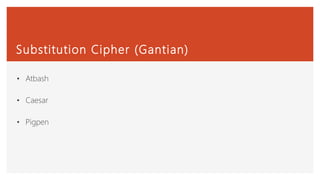 Substitution Cipher (Gantian)
• Atbash
• Caesar
• Pigpen
 