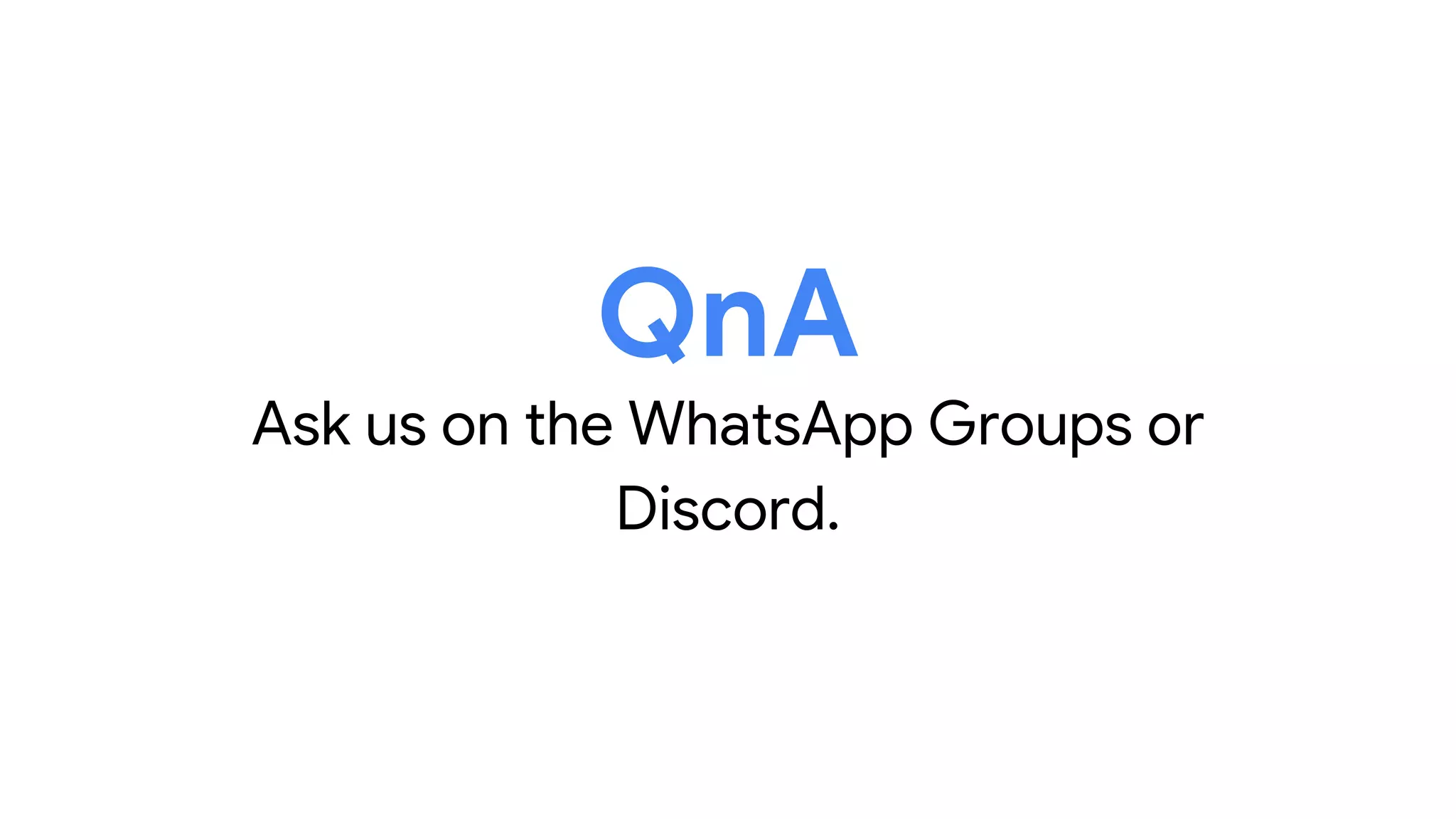 QnA
Ask us on the WhatsApp Groups or
Discord.
 