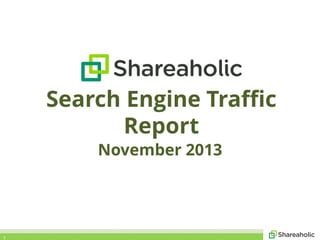 Search Engine Traffic
Report
November 2013

1

 
