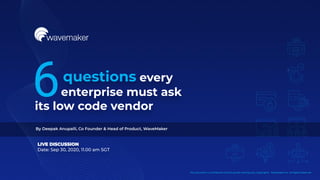 questions every
enterprise must ask
its low code vendor
6
 