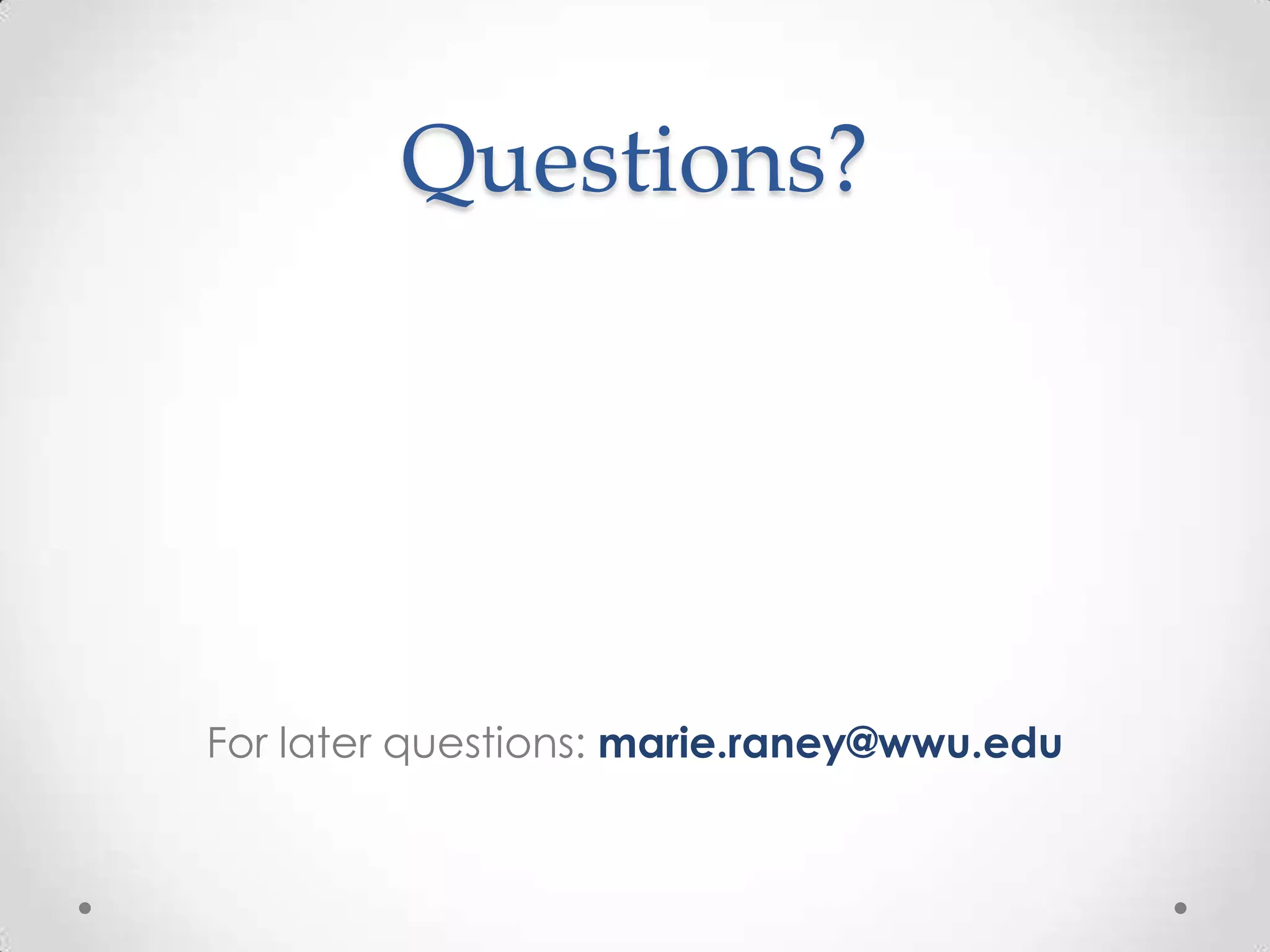 Questions?




For later questions: marie.raney@wwu.edu
 