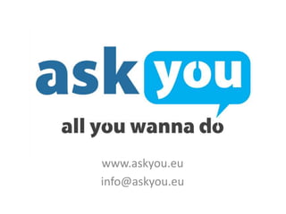 AskYou, all you wanna do
  kontaktní informace


      www.askyou.eu
      info@askyou.eu
 