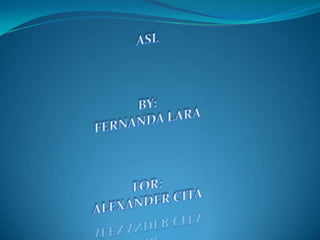 ASL BY: FERNANDA LARA  FOR: ALEXANDER CITA  