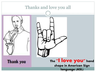 Thanks and love you all
The "I love you" hand
shape in American Sign
language (ASL)
 