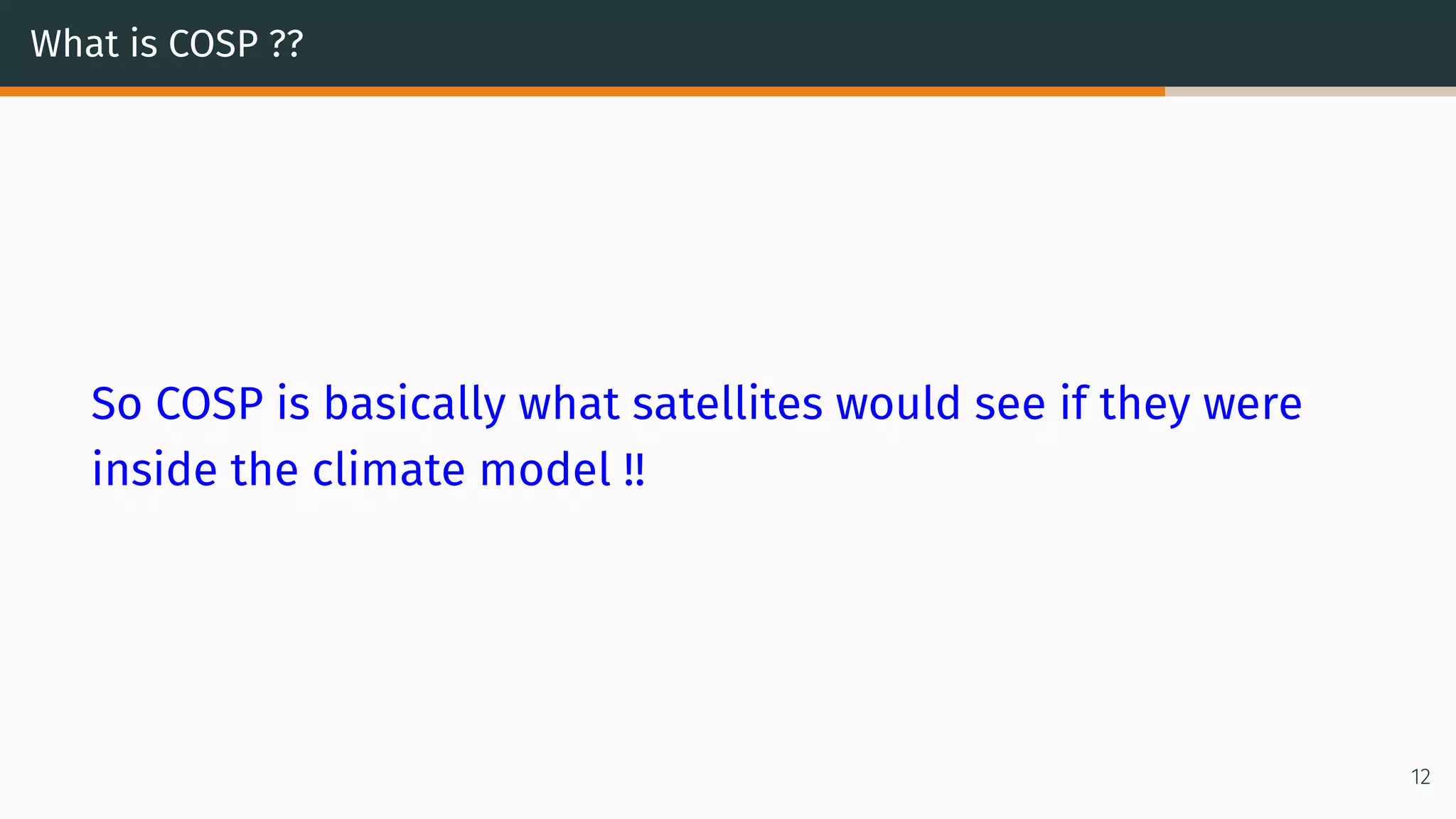 What is COSP ??
So COSP is basically what satellites would see if they were
inside the climate model !!
12
 