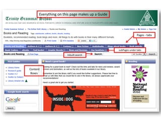 Everything on this page makes up a Guide




                                                                Pages - tabs



                                                 subPages under tabs
                      Inbuilt search




Content
 Boxes
 