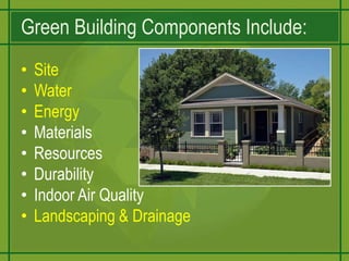 SiteWaterEnergy MaterialsResourcesDurabilityIndoor Air QualityLandscaping & DrainageGreen Building Components Include: