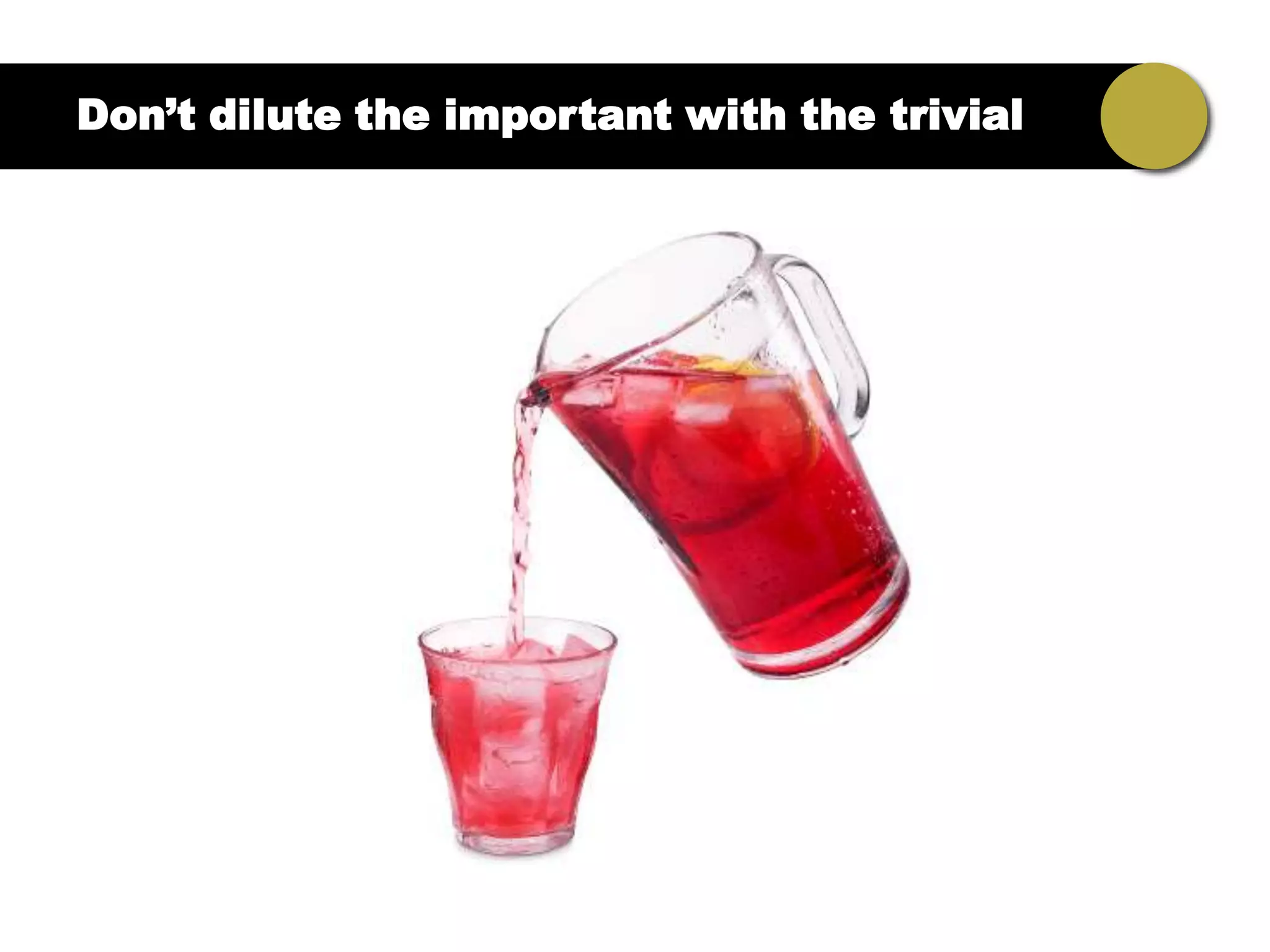 Don’t dilute the important with the trivial
 