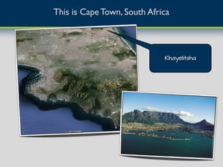 This is Cape Town, South Africa
Khayelitsha
 