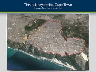 This is Khayelitsha, Cape Town
It means New Home in isiXhosa
 
