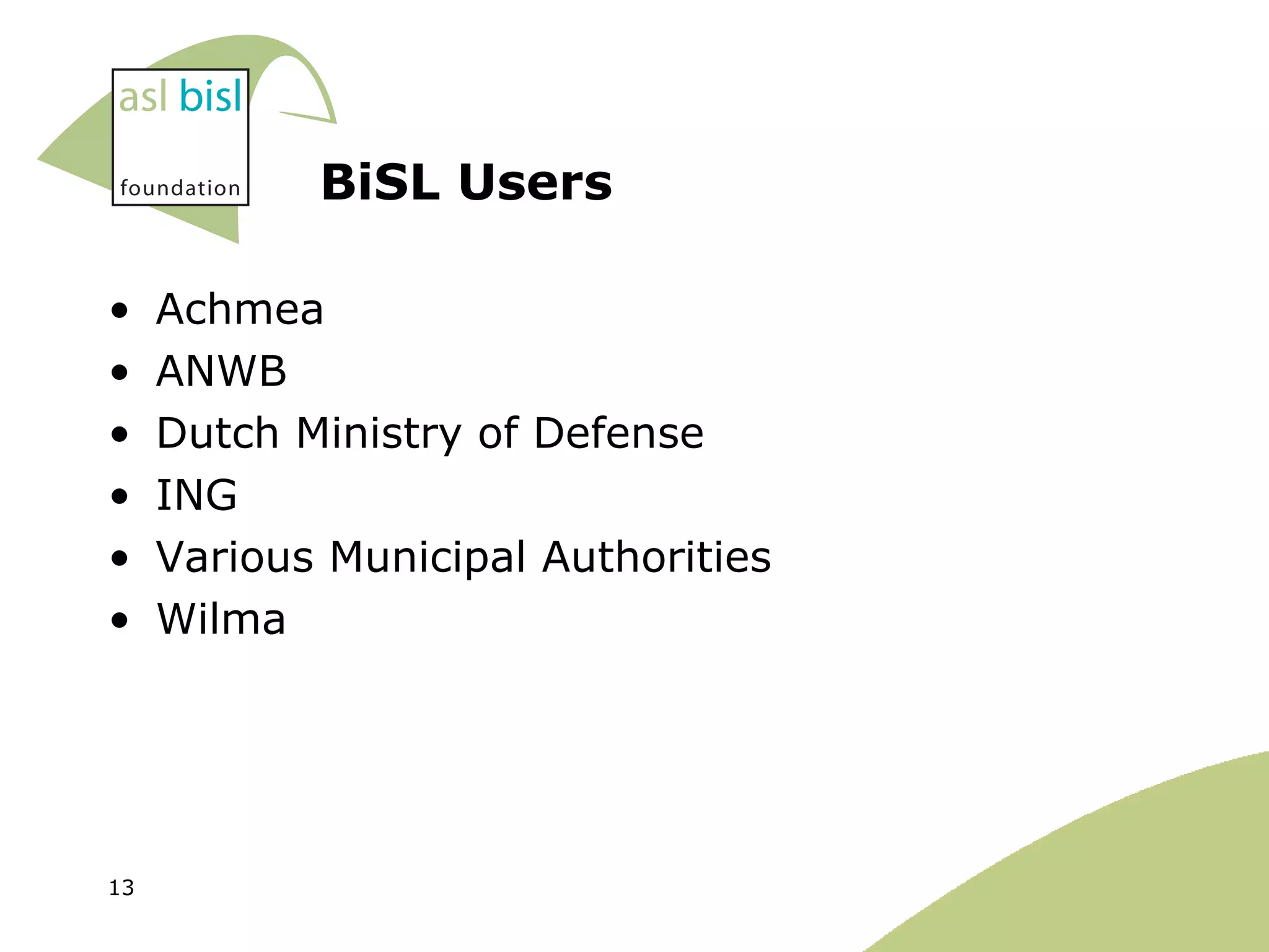 BiSL Users Achmea ANWB  Dutch Ministry of Defense  ING Various Municipal Authorities Wilma 