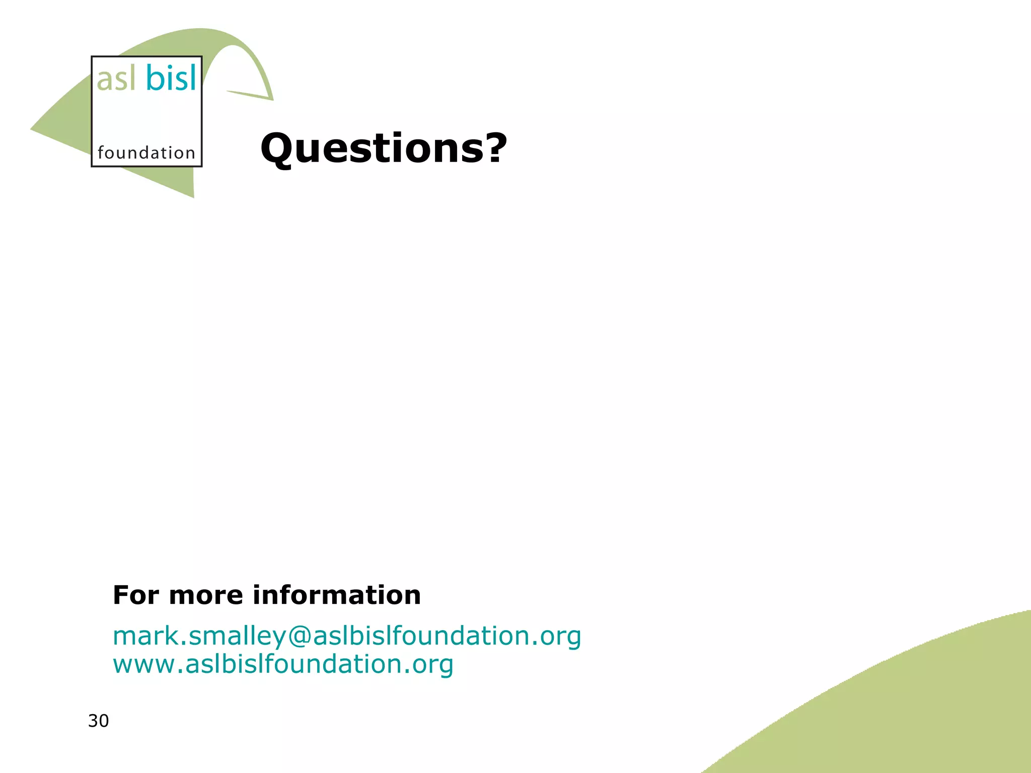 For more information [email_address] www.aslbislfoundation.org Questions? 