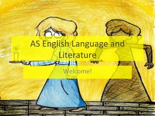 AS English Language and
       Literature
       Welcome!
 