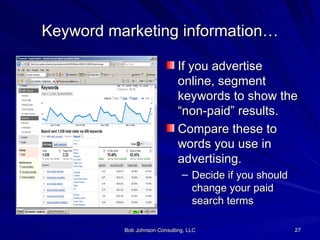 Keyword marketing information… If you advertise online, segment keywords to show the “non-paid” results. Compare these to words you use in advertising. Decide if you should change your paid search terms 