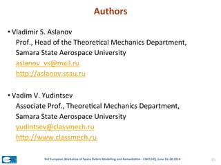 Authors	
  
• Vladimir	
  S.	
  Aslanov	
  
Prof.,	
  Head	
  of	
  the	
  Theore;cal	
  Mechanics	
  Department,	
  	
  
...