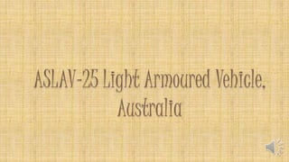 ASLAV-25 Light Armoured Vehicle,
Australia
 