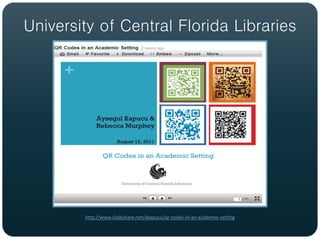 University of Central Florida Libraries




        http://www.slideshare.net/akapucu/qr-codes-in-an-academic-setting
 