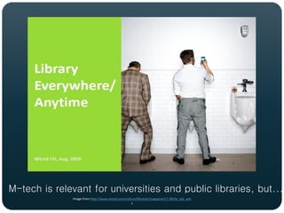 M-tech is relevant for universities and public libraries, but...
              Image from http://www.wired.com/culture/lifestyle/magazine/17-08/by_ask_whi
                                                  z
 