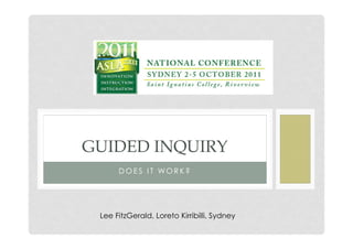 GUIDED INQUIRY
      DOES IT WORK?




 Lee FitzGerald, Loreto Kirribilli, Sydney
 
