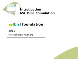 [object Object],[object Object],[object Object],Introduction  ASL BiSL Foundation 