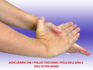 ASSICURARSI CHE I POLLICI TOCCHINO I POLSI DELL’UNA E
                  DELL’ALTRA MANO
 