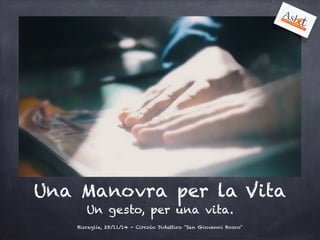 Una Manovra per la Vita 
Un gesto, per una vita. 
Bisceglie, 28/11/14 - Circolo Didattico "San Giovanni Bosco" 
 