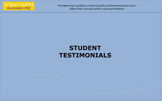 “Strengthening Foundations, Enhancing Skills and Sharpening Exam Focus”
Adam Smith Learning Centre’s Learning Framework
STUDENT
TESTIMONIALS
 