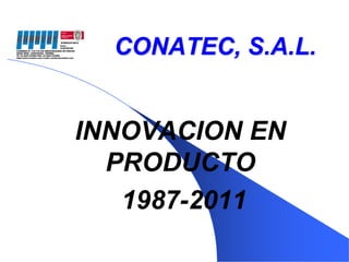 CONATEC, S.A.L. INNOVACION EN PRODUCTO  1987-2011 