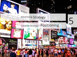 Advertising Strategy
Creative Strategy - Positioning…
5
 