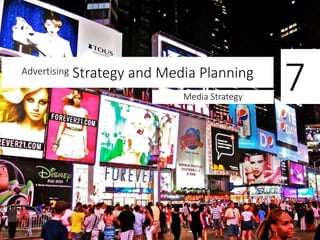 Advertising Strategy and Media Planning
Media Strategy
7
 