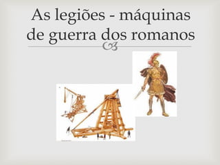 As legiões - máquinas
de guerra dos romanos
          
 