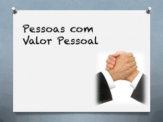 Pessoas com
Valor Pessoal
 