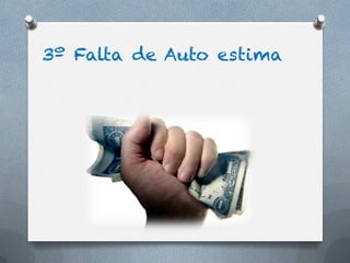 3º Falta de Auto estima
 
