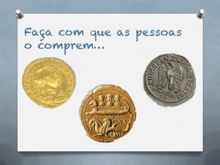 Faça com que as pessoas
o comprem…
 