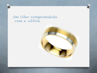 Um líder comprometido
 com a vitória
 