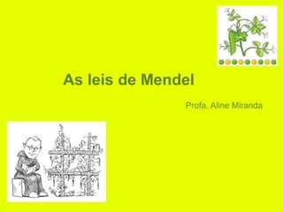 As leis de Mendel
Profa. Aline Miranda
 