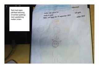 Text med egen
påhittad stavning
(invented spelling)
med uppdelning
mellan orden.

Namn1

Namn2

 