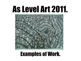 As Level Art 2011. Examples of Work. 