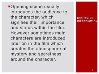 Opening scene usually
introduces the audience to
the character, which
signifies their importance
and status within the fi...