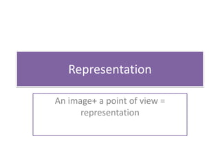 Representation
An image+ a point of view =
representation
 