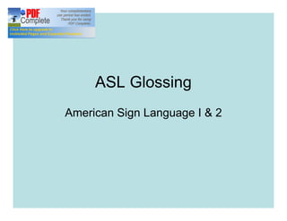 ASL Glossing
American Sign Language I & 2
 
