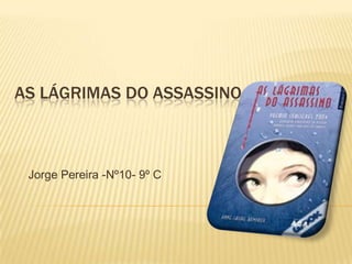 AS LÁGRIMAS DO ASSASSINO



 Jorge Pereira -Nº10- 9º C
 