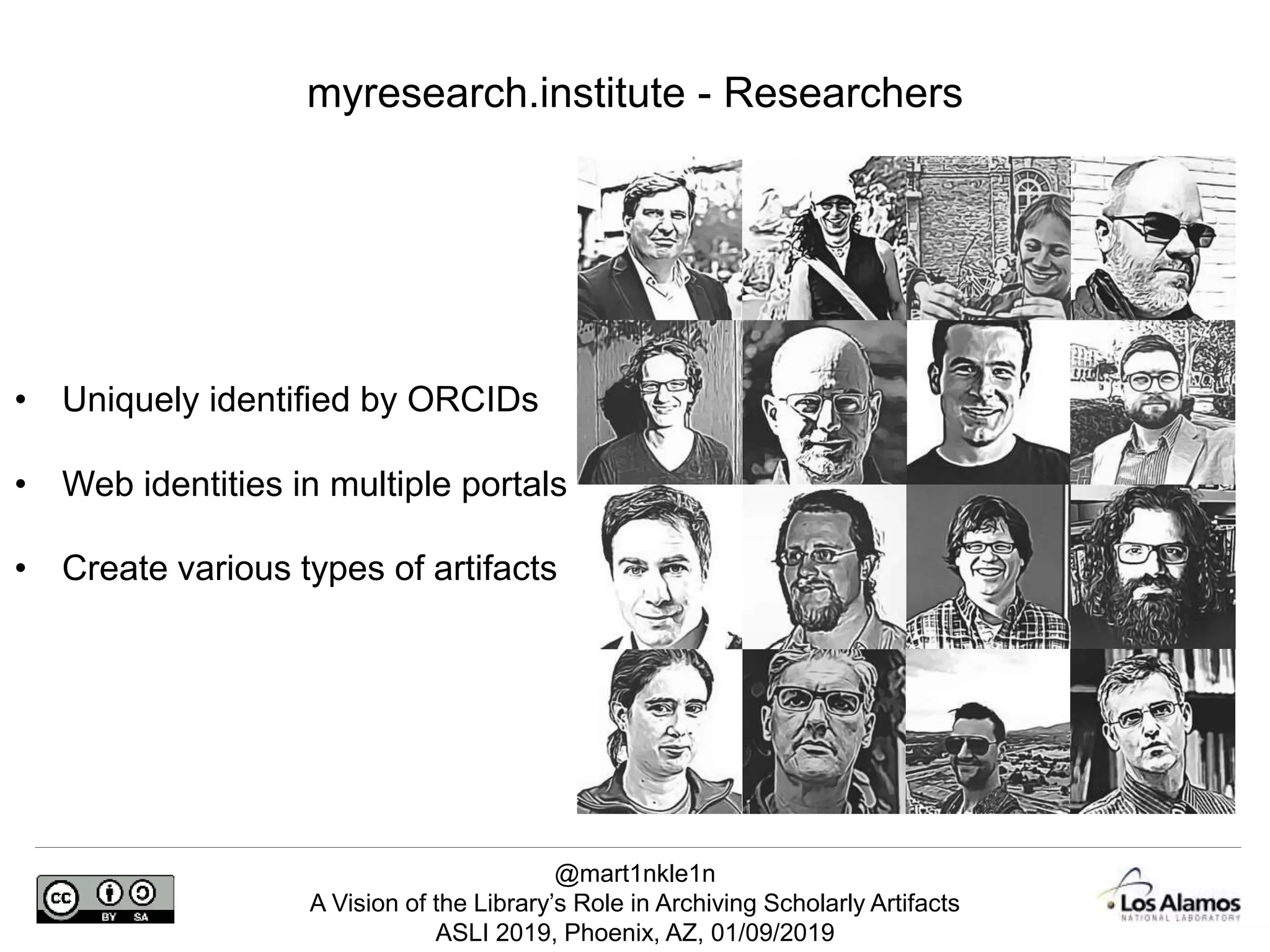 @mart1nkle1n
A Vision of the Library’s Role in Archiving Scholarly Artifacts
ASLI 2019, Phoenix, AZ, 01/09/2019
myresearch.institute - Researchers
• Uniquely identified by ORCIDs
• Web identities in multiple portals
• Create various types of artifacts
 