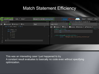 Match Statement Efficiency
This was an interesting case I just happened to try.
A constant result evaluates to basically no code even without specifying
optimization.
 
