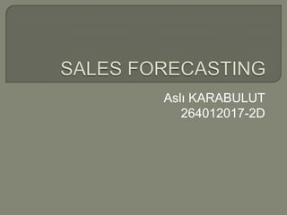 SALES FORECASTING Aslı KARABULUT 264012017-2D 